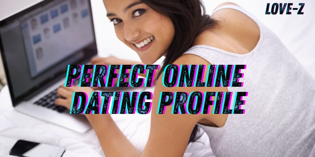 The Perfect Online Dating Profile: Secrets To Standing Out And Finding Real Love Online