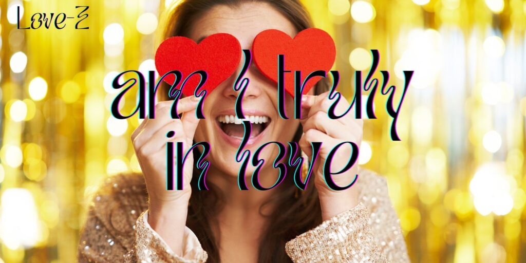 Am I Truly in Love – Decoding The Mystery