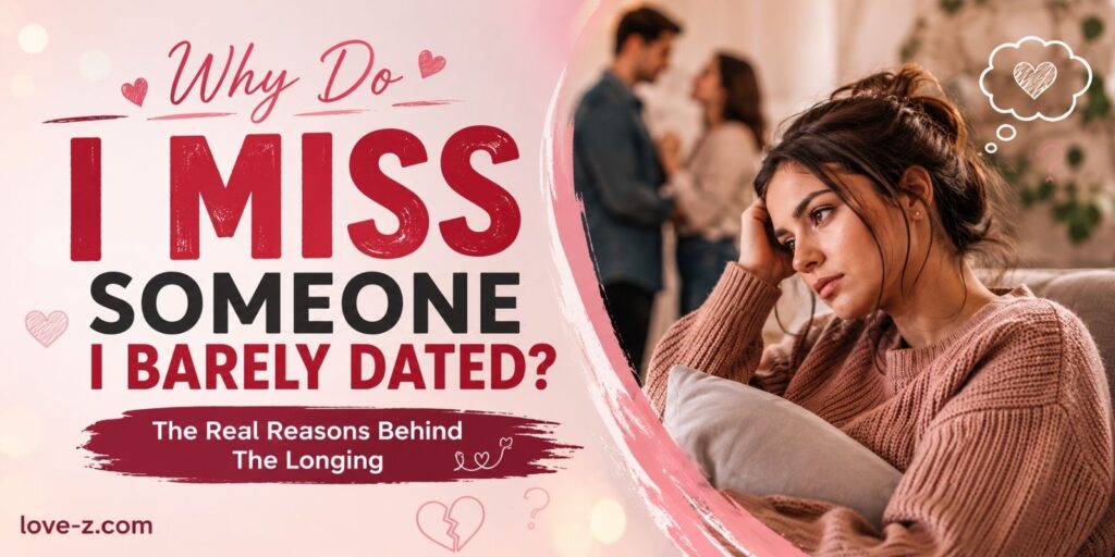 Why Do I Miss Someone I Barely Dated? Better Ways To Understand Your Feelings
